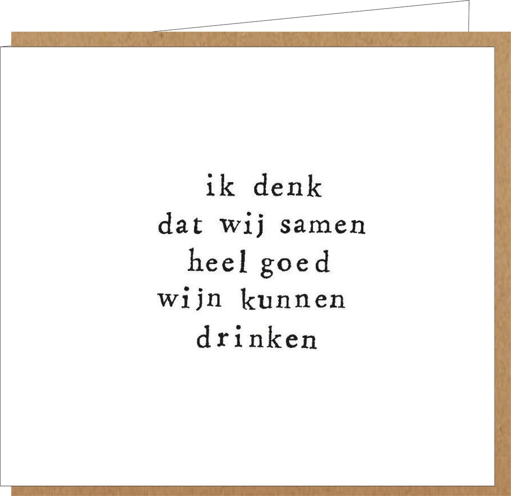 ik denk dat wij samen heel goed wijn kunnen drinken